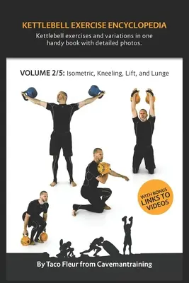 Kettlebell Exercise Encyclopedia VOL. 2 : Variations d'exercices isométriques, à genoux, de levage et de fente avec des kettlebells. - Kettlebell Exercise Encyclopedia VOL. 2: Kettlebell isometric, kneeling, lift, and lunge exercise variations