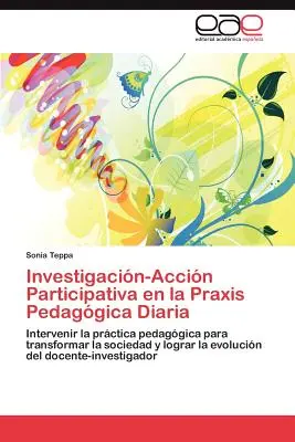 Investigacion-Accion Participativa En La Praxis Pedagogica Diaria (en anglais) - Investigacion-Accion Participativa En La Praxis Pedagogica Diaria