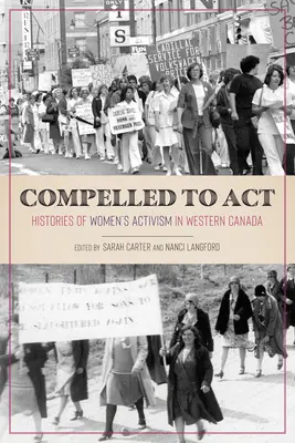 Obligées d'agir : Histoires de l'activisme des femmes dans l'Ouest canadien - Compelled to ACT: Histories of Women's Activism in Western Canada