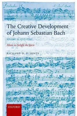 Le développement créatif de Johann Sebastian Bach : 1717-1750 Volume II : Musique pour le plaisir de l'esprit - Creative Development of Johann Sebastian Bach: 1717-1750 Volume II: Music to Delight the Spirit