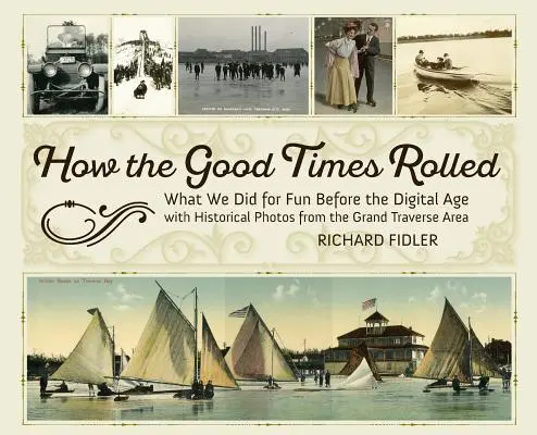 Les bons moments : Ce que nous faisions pour nous amuser avant l'ère numérique avec des photos historiques de la région de Grand Traverse - How the Good Times Rolled: What We Did for Fun Before the Digital Age with Historical Photos from the Grand Traverse Area