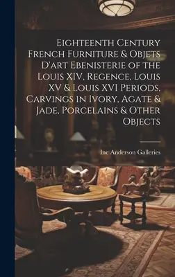 Meubles et objets d'art français du XVIIIe siècle Ebenisterie des périodes Louis XIV, Régence, Louis XV et Louis XVI, sculptures en ivoire, agate et jade - Eighteenth Century French Furniture & Objets D'art Ebenisterie of the Louis XIV, Regence, Louis XV & Louis XVI Periods, Carvings in Ivory, Agate & Jad