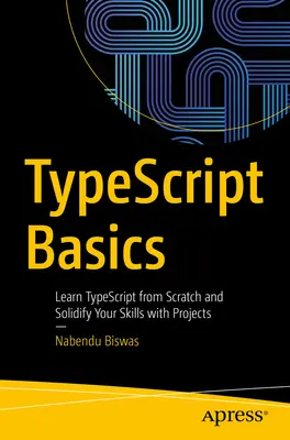 Les bases de Typescript : Apprendre Typescript à partir de zéro et consolider ses compétences avec des projets - Typescript Basics: Learn Typescript from Scratch and Solidify Your Skills with Projects