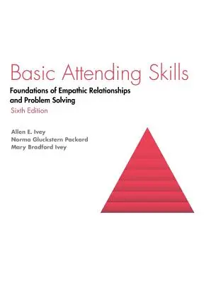 Compétences de base en matière d'assistance : Fondements des relations empathiques et de la résolution des problèmes - Basic Attending Skills: Foundations of Empathic Relationships and Problem Solving
