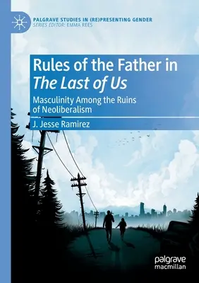 Les règles du père dans The Last of Us : la masculinité parmi les ruines du néolibéralisme - Rules of the Father in the Last of Us: Masculinity Among the Ruins of Neoliberalism