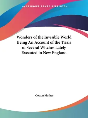 Wonders of the Invisible World Being An Account of the Trials of Several Witches Lately Executed in New England (Merveilles du monde invisible : compte rendu des procès de plusieurs sorcières exécutées récemment en Nouvelle-Angleterre) - Wonders of the Invisible World Being An Account of the Trials of Several Witches Lately Executed in New England