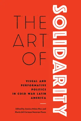 L'art de la solidarité : La politique visuelle et performative dans l'Amérique latine de la guerre froide - The Art of Solidarity: Visual and Performative Politics in Cold War Latin America