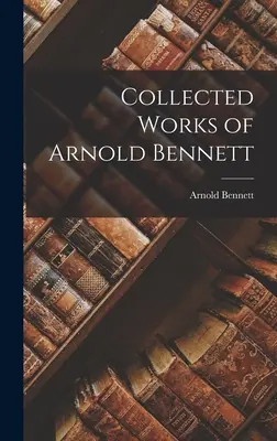 Œuvres complètes d'Arnold Bennett - Collected Works of Arnold Bennett