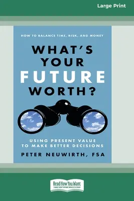 Quelle est la valeur de votre avenir ? Utiliser la valeur actuelle pour prendre de meilleures décisions [16 Pt Large Print Edition]. - What's Your Future Worth?: Using Present Value to Make Better Decisions [16 Pt Large Print Edition]