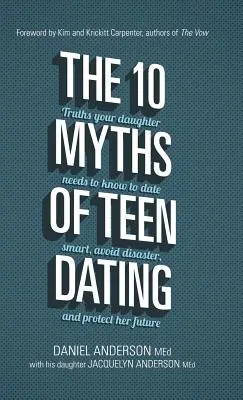 Les 10 mythes des rencontres entre adolescents : Les vérités que votre fille doit connaître pour sortir avec intelligence, éviter les désastres et protéger son avenir. - The 10 Myths of Teen Dating: Truths Your Daughter Needs to Know to Date Smart, Avoid Disaster, and Protect Her Future