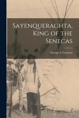 Sayenqueraghta, roi des Sénécas (Conover George S. (George Stillwell)) - Sayenqueraghta, King of the Senecas (Conover George S. (George Stillwell))