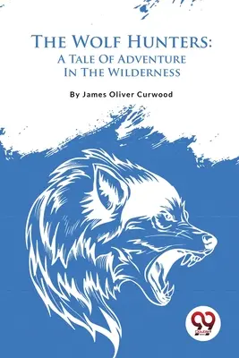 Les chasseurs de loups : Un récit d'aventure dans la nature - The Wolf Hunters: A Tale Of Adventure In The Wilderness