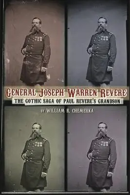 Général Joseph Warren Revere : La saga gothique du petit-fils de Paul Revere - General Joseph Warren Revere: The Gothic Saga of Paul Revere's Grandson