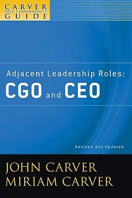 A Carver Policy Governance Guide, Adjacent Leadership Roles : Cgo et CEO - A Carver Policy Governance Guide, Adjacent Leadership Roles: Cgo and CEO
