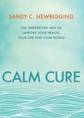 Calm Cure : Le moyen inattendu d'améliorer votre santé, votre vie et votre monde - Calm Cure: The Unexpected Way to Improve Your Health, Your Life and Your World