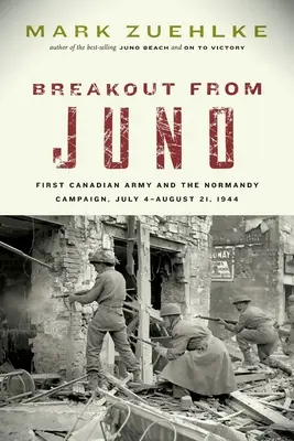 L'échappée de Juno : La Première armée canadienne et la campagne de Normandie, du 4 juillet au 21 août 1944 - Breakout from Juno: First Canadian Army and the Normandy Campaign, July 4-August 21, 1944