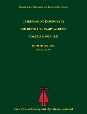 Casebook on Insurgency and Revolutionary Warfare, Volume I : 1933-1962 (Assessing Revolutionary and Insurgent Strategies Series) - Casebook on Insurgency and Revolutionary Warfare, Volume I: 1933-1962 (Assessing Revolutionary and Insurgent Strategies Series)