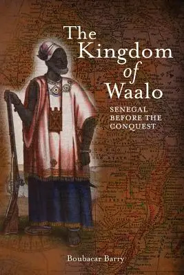 Le royaume du Waalo : le Sénégal avant la conquête - The Kingdom of Waalo: Senegal Before the Conquest