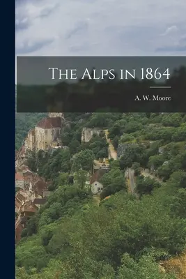 Les Alpes en 1864 - The Alps in 1864