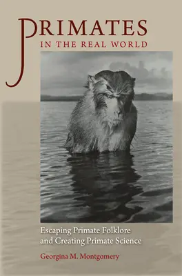 Les primates dans le monde réel : Échapper au folklore des primates et créer une science des primates - Primates in the Real World: Escaping Primate Folklore and Creating Primate Science