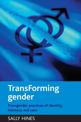 Transformer le genre : Pratiques transgenres d'identité, d'intimité et de soins - Transforming Gender: Transgender Practices of Identity, Intimacy and Care