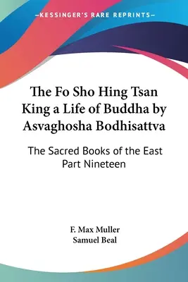 Le Fo Sho Hing Tsan King, une vie de Bouddha par Asvaghosha Bodhisattva : Les livres sacrés de l'Orient, dix-neuvième partie - The Fo Sho Hing Tsan King a Life of Buddha by Asvaghosha Bodhisattva: The Sacred Books of the East Part Nineteen