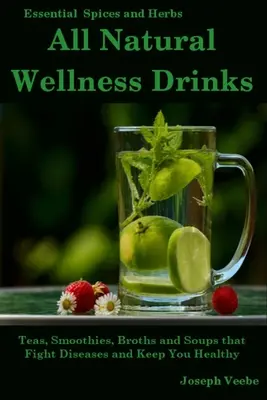 All Natural Wellness Drinks : Des thés, des smoothies, des bouillons et des soupes qui combattent les maladies et vous gardent en bonne santé. Perte de poids, anti-cancer, anti-inflammatoire - All Natural Wellness Drinks: Teas, Smoothies, Broths, and Soups That Fight Disease and Keep You Healthy. Weight Loss, Anti-Cancer, Anti-Inflammator