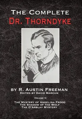 The Complete Dr. Thorndyke - Volume V : Le mystère d'Angelina Frood, L'ombre du loup et Le mystère D'Arblay - The Complete Dr. Thorndyke - Volume V: The Mystery of Angelina Frood, The Shadow of the Wolf and The D'Arblay Mystery