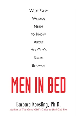 Les hommes au lit : ce que chaque femme doit savoir sur le comportement sexuel de son homme - Men in Bed: What Every Woman Needs to Know About Her Guy's Sexual Behavior