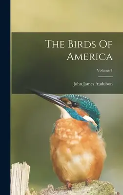 Les oiseaux d'Amérique ; Volume 1 - The Birds Of America; Volume 1