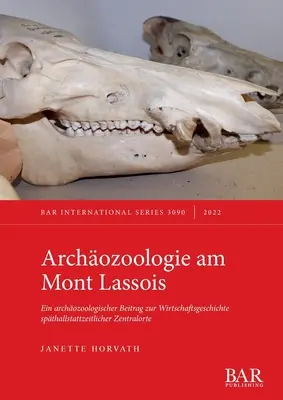 Archozoologie am Mont Lassois : Ein archozoologischer Beitrag zur Wirtschaftsgeschichte spthallstattzeitlicher Zentralorte - Archozoologie am Mont Lassois: Ein archozoologischer Beitrag zur Wirtschaftsgeschichte spthallstattzeitlicher Zentralorte