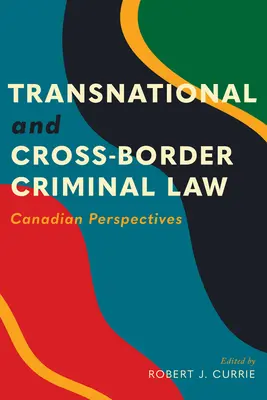 Droit pénal transnational et transfrontalier : Perspectives canadiennes - Transnational and Cross-Border Criminal Law: Canadian Perspectives