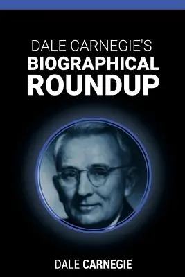 La revue biographique de Dale Carnegie - Dale Carnegie's Biographical Roundup