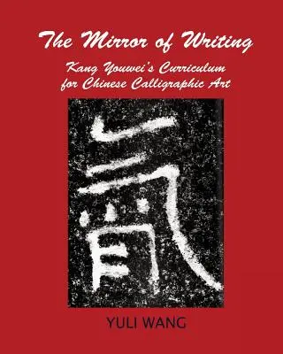 Le miroir de l'écriture : Le programme de Kang Youwei pour l'art de la calligraphie chinoise - The Mirror of Writing: Kang Youwei's Curriculum for Chinese Calligraphy Art