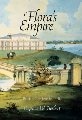 L'empire de Flora : les jardins britanniques en Inde - Flora's Empire: British Gardens in India