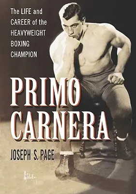 Primo Carnera : La vie et la carrière du champion de boxe poids lourd - Primo Carnera: The Life and Career of the Heavyweight Boxing Champion