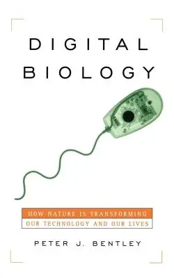 Biologie numérique : Comment la nature transforme notre technologie et notre vie - Digital Biology: How Nature Is Transforming Our Technology and Our Lives