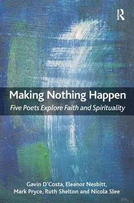 Faire en sorte que rien ne se produise : Cinq poètes explorent la foi et la spiritualité - Making Nothing Happen: Five Poets Explore Faith and Spirituality