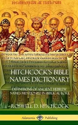 Dictionnaire des noms bibliques de Hitchcock : Définitions des anciens noms hébraïques mentionnés dans l'histoire biblique (Hardcover) - Hitchcock's Bible Names Dictionary: Definitions of Ancient Hebrew Names Mentioned in Biblical Lore (Hardcover)