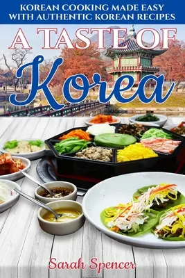 Un goût de Corée : Cuisine coréenne facile avec d'authentiques recettes coréennes - A Taste of Korea: Korean Cooking Made Easy with Authentic Korean Recipes