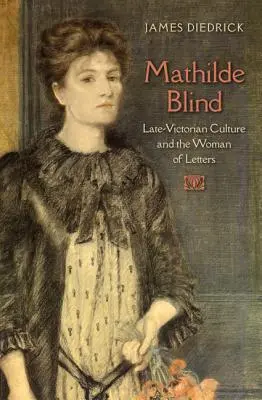 Mathilde Blind : La culture de la fin de l'ère victorienne et la femme de lettres - Mathilde Blind: Late-Victorian Culture and the Woman of Letters