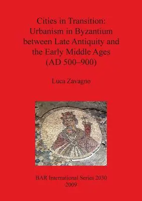 Villes en transition : L'urbanisme à Byzance entre l'Antiquité tardive et le haut Moyen Âge (500-900 ap. J.-C.) - Cities in Transition: Urbanism in Byzantium between Late Antiquity and the Early Middle Ages (AD 500-900)