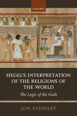 L'interprétation des religions du monde par Hegel : La logique des dieux - Hegel's Interpretation of the Religions of the World: The Logic of the Gods