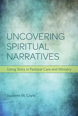 Découvrir les récits spirituels : L'utilisation de l'histoire dans les soins pastoraux et le ministère - Uncovering Spiritual Narratives: Using Story in Pastoral Care and Ministry
