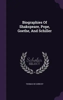 Biographies de Shakspeare, Pope, Goethe et Schiller - Biographies Of Shakspeare, Pope, Goethe, And Schiller