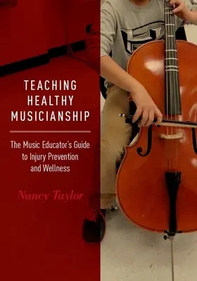 Teaching Healthy Musicianship : Le guide de l'éducateur musical pour la prévention des blessures et le bien-être - Teaching Healthy Musicianship: The Music Educator's Guide to Injury Prevention and Wellness