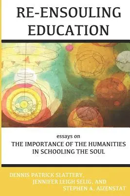 Re-Ensouling Education : Essais sur l'importance des sciences humaines dans l'éducation de l'âme - Re-Ensouling Education: Essays on the Importance of the Humanities in Schooling the Soul