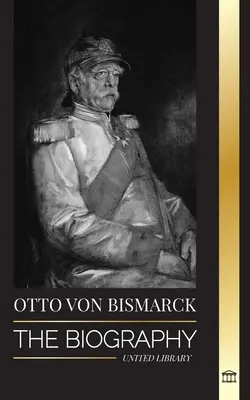 Otto von Bismarck : la biographie d'un diplomate allemand conservateur, du chancelier et de la politique prussienne. - Otto von Bismarck: The Biography of a Conservative German Diplomat; Chancellor and Prussian Politics
