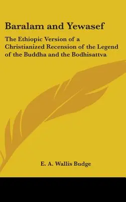 Baralam et Yewasef : La version éthiopienne d'une recension christianisée de la légende du Bouddha et du Bodhisattva - Baralam and Yewasef: The Ethiopic Version of a Christianized Recension of the Legend of the Buddha and the Bodhisattva