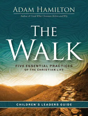 La marche : Guide de l'animateur pour les enfants : Cinq pratiques essentielles de la vie chrétienne - The Walk Children's Leader Guide: Five Essential Practices of the Christian Life